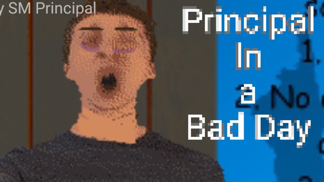 [Principal Of The Thing in a BAD DAY]