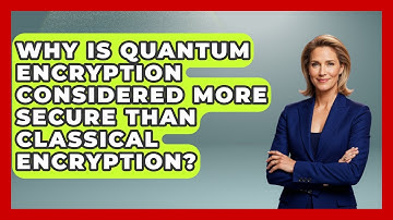 Why Is Quantum Encryption Considered More Secure Than Classical Encryption? - Quantum Tech Explained