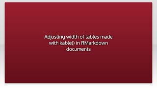 Adjusting width of tables made with kable() in RMarkdown documents Adjusting width of tables made with kable() in RMarkdown documents