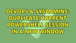 DevOps & SysAdmins: Duplicate current powershell session in a new window (2 Solutions!!)