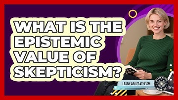 What Is The Epistemic Value Of Skepticism?