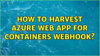 How to harvest Azure Web App For Containers webhook?