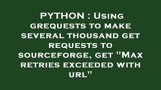 PYTHON : Using grequests to make several thousand get requests to sourceforge, get "Max retries exce