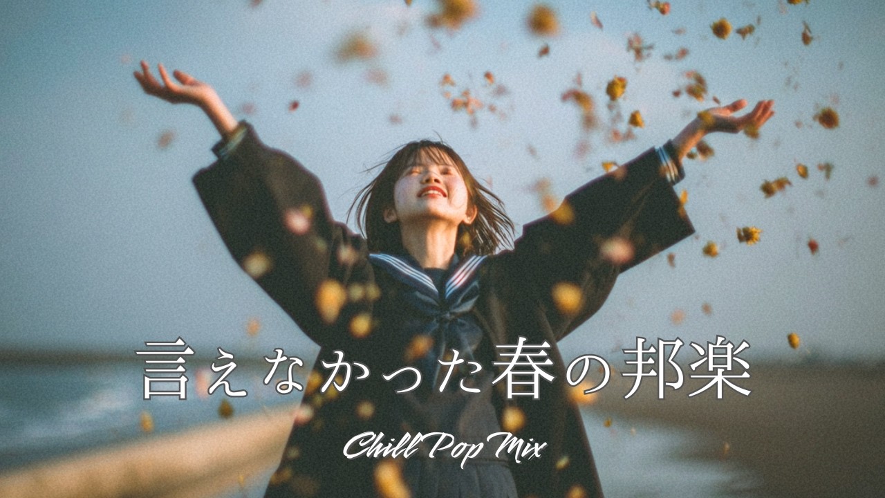 【邦楽playlist】“言えなかった春のチルポップ”Chill Playlist｜女性ボーカル｜チルタイム／リラックス／ストレス解消／作業用BGM／エモい曲