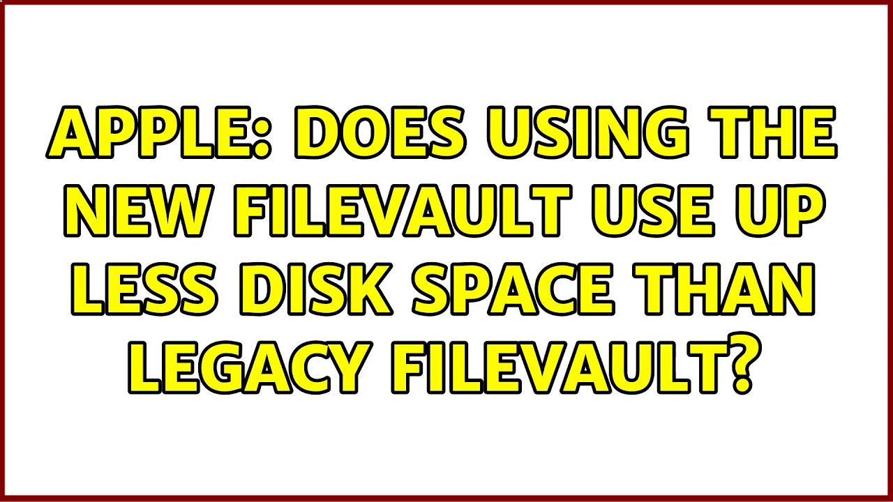 Apple Does using the new FileVault use up less disk space than Legacy FileVault? (3 Solutions