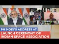 PM Modi's address at launch ceremony of Indian Space Association