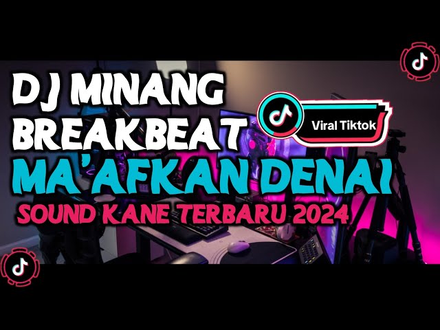 DJ MA'AFKAN DENAI BREAKBEAT MINANG 2024 FYP TIKTOK FULL BASS MENYALA 🔥🔥 class=