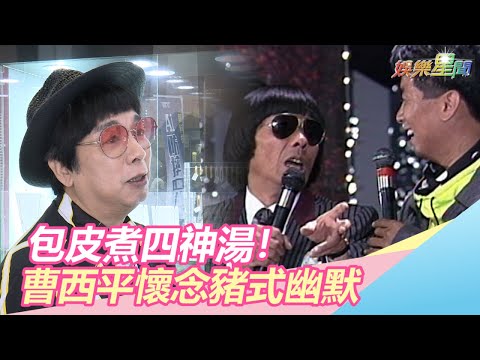 秀場人生／「包皮煮四神湯」起源是他！曹西平懷念豬式幽默｜三立新聞網SETN.com