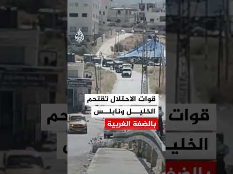 قوات الاحتلال تقتحم الخليل ونابلس بالضفة الغربية