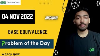 Base Equivalence || GeeksforGeeks || Problem of the Day