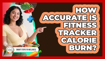 How Accurate Is Fitness Tracker Calorie Burn? - Smart Steps to Wellness