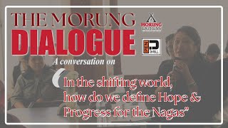 The Morung Dialogue In The Shifting World, How Do We Define Hope And Progress For The Nagas