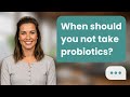 When should you not take probiotics? | Skip Probiotics