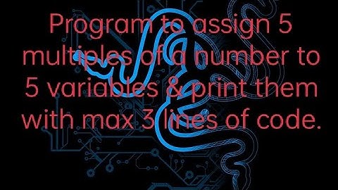 Program to assign 5 multiples of a number to 5 variables and print them with max 3 lines of code.
