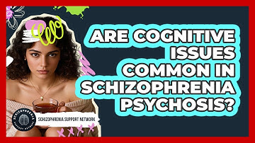Are Cognitive Issues Common In Schizophrenia Psychosis? - Schizophrenia Support Network