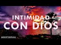 INTIMIDAD CON DIOS - MÚSICA CRISTIANA DE ADORACIÓN Y ALABANZA 2020 - HERMOSAS ALABANZAS PARA ORAR