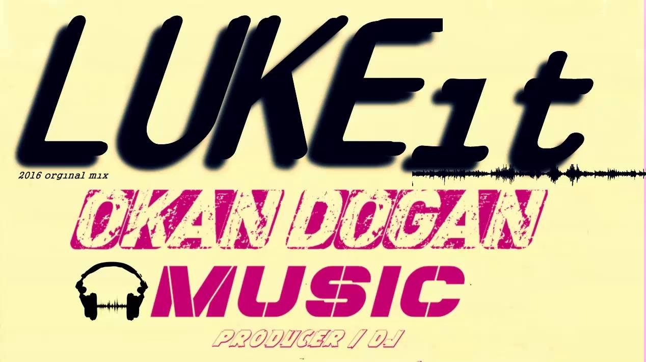 DJ OKAN DOGAN LUKE IT ( 2016 ORGINAL MIX ) YouTube Music
