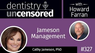 327 Jameson Management with Cathy Jameson : Dentistry Uncensored with Howard Farran