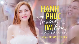 Hạnh Phúc Trong Tim Em Chỉ Là Anh - Saka Trương Tuyền | Official Music Video