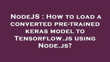 NodeJS : How to load a converted pre-trained keras model to Tensorflow.js using Node.js?