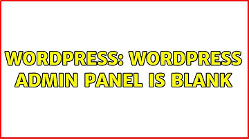 Wordpress: Wordpress admin panel is blank