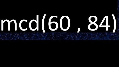 mcd 60 y 84 , maximo comun divisor , mcd(60 , 84) como se halla , ejemplos