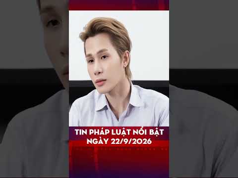 Tin pháp luật nổi bật ngày 22/9/2026