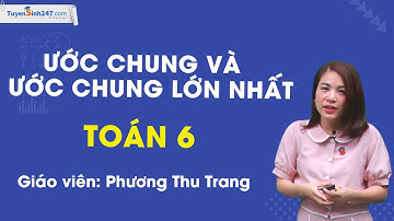 Ước chung và ước chung lớn nhất – Toán 6 – Giáo viên: Phương Thu Trang