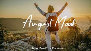 August Mood | chill vibe songs to start your new month | Best Indie/Pop/Folk/Acoustic Playlist