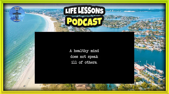 Life Lessons Podcast | “A healthy Mind doesn’t speak ill of others “ | Totem Pole Nation