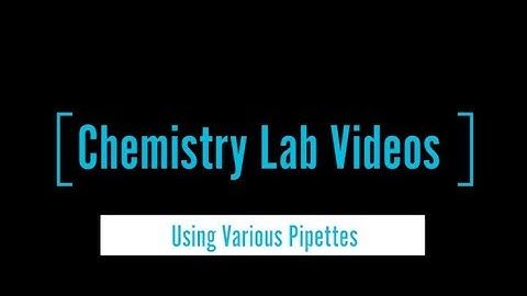 Using Various Pipettes - General Chemistry Lab
