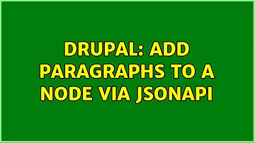 Drupal: Add paragraphs to a node via jsonapi