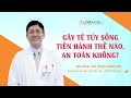 Gây tê tủy sống được thực hiện thế nào, có an toàn không?