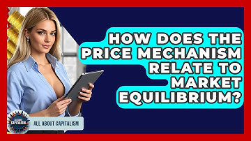 How Does The Price Mechanism Relate To Market Equilibrium? - All About Capitalism