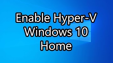 Enable Hyper-V on Windows 10 Home