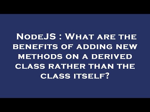 NodeJS : What are the benefits of adding new methods on a derived class rather than the class itself