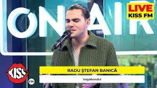 RADU ȘTEFAN BĂNICA - Vagabondul (LIVE @ KISS FM) #avanpremiera