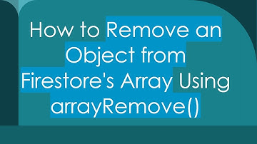 How to Remove an Object from Firestore