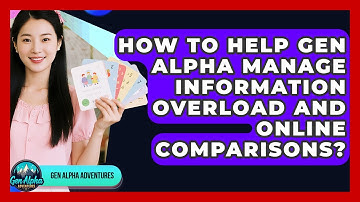 How To Help Gen Alpha Manage Information Overload And Online Comparisons? - Gen Alpha Adventures
