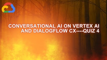 Conversational AI on Vertex AI and Dialogflow CX----Quiz  4