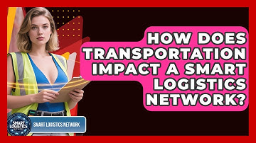 How Does Transportation Impact a Smart Logistics Network? | Smart Logistics Network News