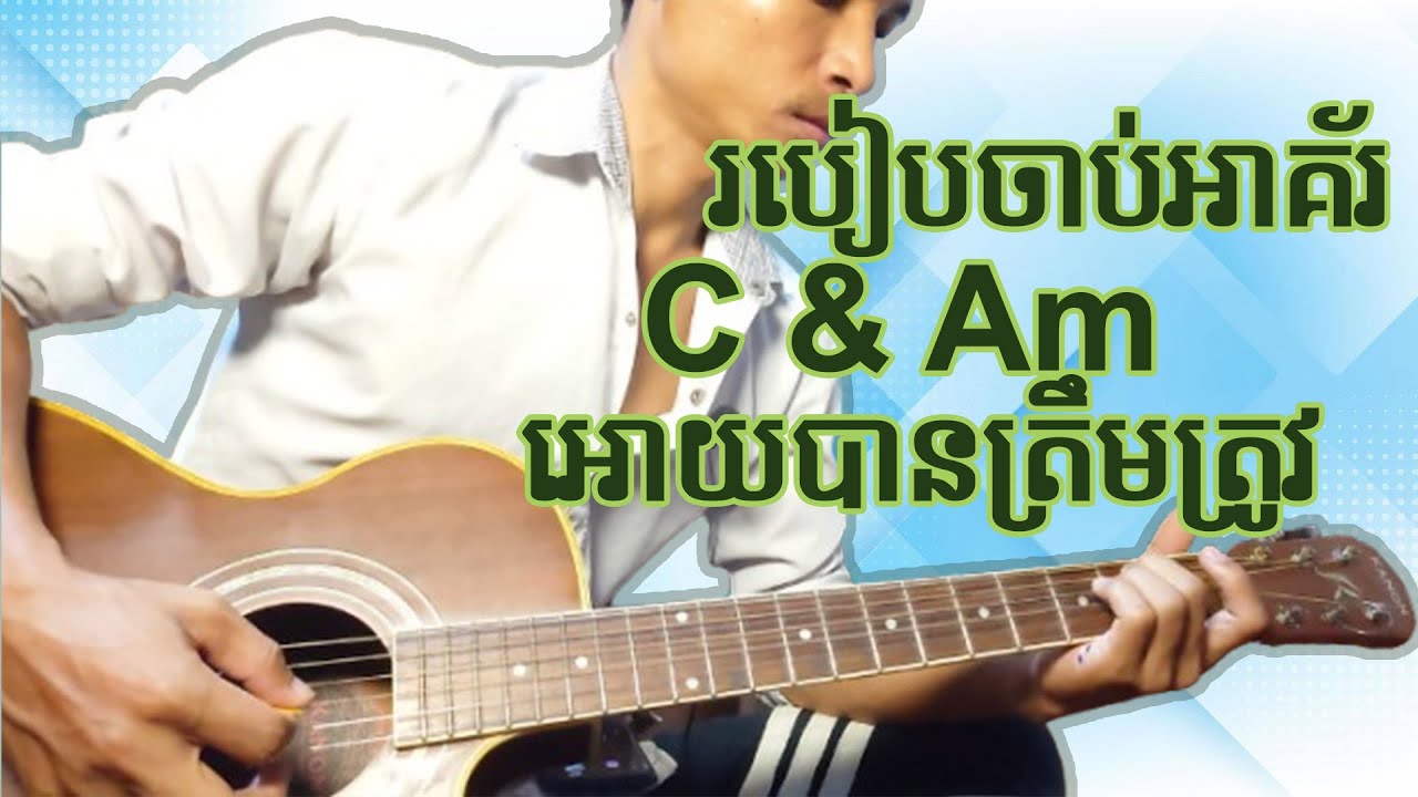 របៀបចាប់អាគ័រ C និង Am អោយត្រូវតាមស្តង់ដា