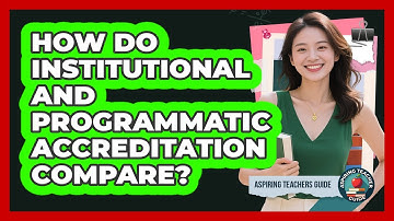 How Do Institutional And Programmatic Accreditation Compare? - Aspiring Teacher Guide