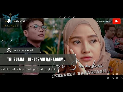 Tri suaka - Ikhlasku Bahagiamu (Official Video Clip Ibel aqilah)