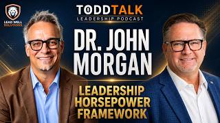 S2 E9 ToddTalk Leadership Podcast Guest Dr John Morgan Leadership Horsepower Framework