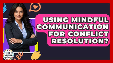 Using Mindful Communication For Conflict Resolution? - Child Welfare Network