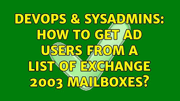 DevOps & SysAdmins: How to get AD users from a list of Exchange 2003 mailboxes?