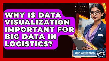 Why Is Data Visualization Important For Big Data In Logistics? - Smart Logistics Network