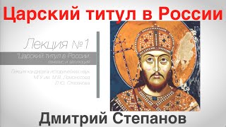 Царский титул в России: генезис и эволюция. Лекция. Дмитрий Степанов, МГУ