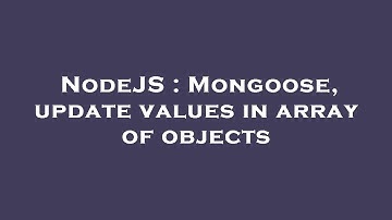 NodeJS : Mongoose, update values in array of objects